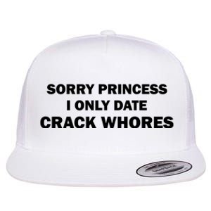 Sorry Princess I Date Crack Whores Shirt Best Gifts For Friends Flat Bill Trucker Hat