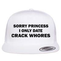 Sorry Princess I Date Crack Whores Shirt Best Gifts For Friends Flat Bill Trucker Hat