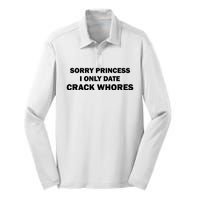 Sorry Princess I Date Crack Whores Shirt Best Gifts For Friends Silk Touch Performance Long Sleeve Polo