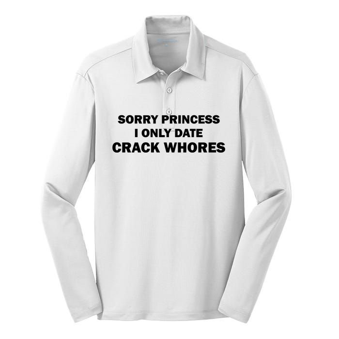 Sorry Princess I Date Crack Whores Shirt Best Gifts For Friends Silk Touch Performance Long Sleeve Polo