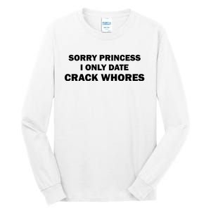 Sorry Princess I Date Crack Whores Shirt Best Gifts For Friends Tall Long Sleeve T-Shirt