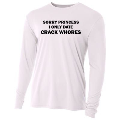 Sorry Princess I Date Crack Whores Shirt Best Gifts For Friends Cooling Performance Long Sleeve Crew