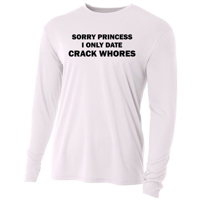 Sorry Princess I Date Crack Whores Shirt Best Gifts For Friends Cooling Performance Long Sleeve Crew