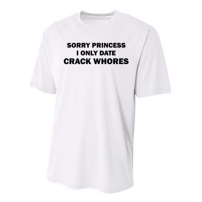 Sorry Princess I Date Crack Whores Shirt Best Gifts For Friends Performance Sprint T-Shirt