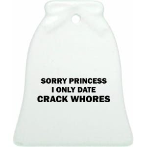 Sorry Princess I Date Crack Whores Shirt Best Gifts For Friends Ceramic Bell Ornament