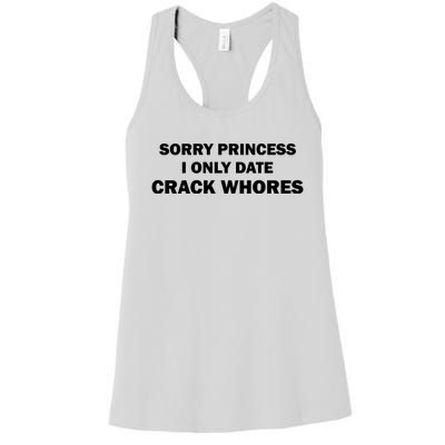 Sorry Princess I Date Crack Whores Shirt Best Gifts For Friends Women's Racerback Tank