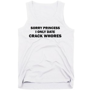 Sorry Princess I Date Crack Whores Shirt Best Gifts For Friends Tank Top