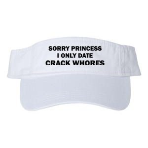 Sorry Princess I Date Crack Whores Shirt Best Gifts For Friends Valucap Bio-Washed Visor