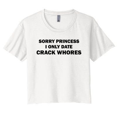 Sorry Princess I Date Crack Whores Shirt Best Gifts For Friends Women's Crop Top Tee