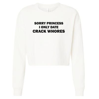 Sorry Princess I Date Crack Whores Shirt Best Gifts For Friends Cropped Pullover Crew