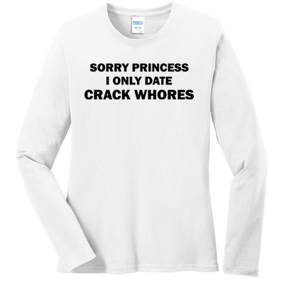 Sorry Princess I Date Crack Whores Shirt Best Gifts For Friends Ladies Long Sleeve Shirt