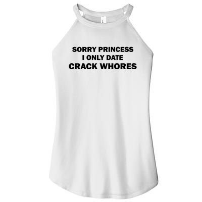 Sorry Princess I Date Crack Whores Shirt Best Gifts For Friends Women's Perfect Tri Rocker Tank