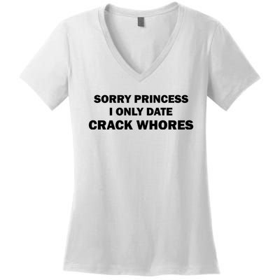 Sorry Princess I Date Crack Whores Shirt Best Gifts For Friends Women's V-Neck T-Shirt