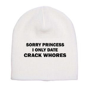 Sorry Princess I Date Crack Whores Shirt Best Gifts For Friends Short Acrylic Beanie