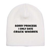 Sorry Princess I Date Crack Whores Shirt Best Gifts For Friends Short Acrylic Beanie