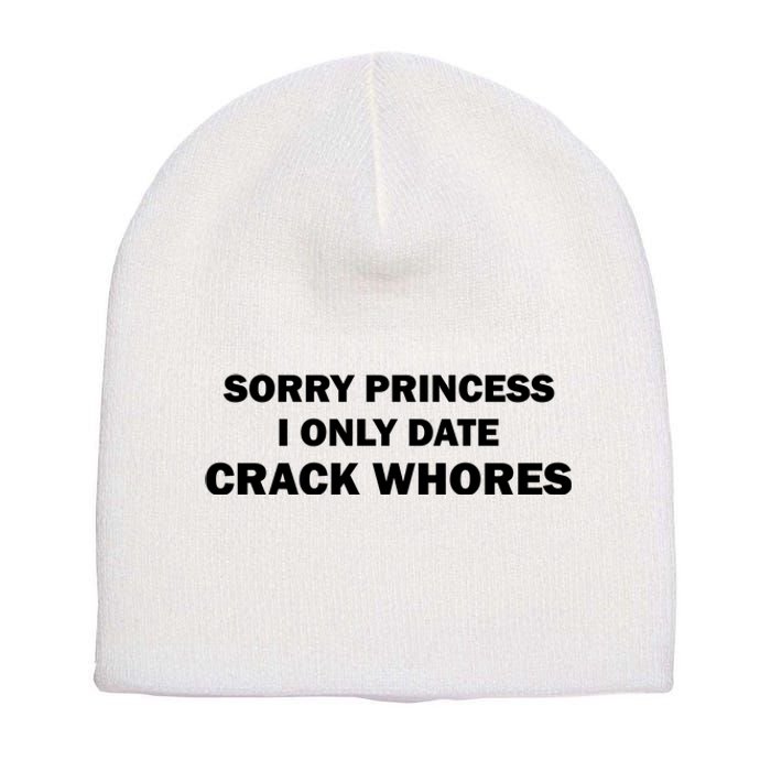 Sorry Princess I Date Crack Whores Shirt Best Gifts For Friends Short Acrylic Beanie