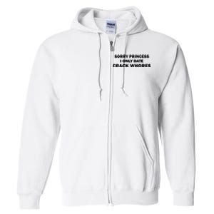 Sorry Princess I Date Crack Whores Shirt Best Gifts For Friends Full Zip Hoodie