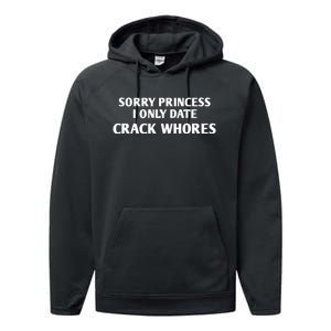 Sorry Princess I Only Date CrackWhores Funny Mem Performance Fleece Hoodie