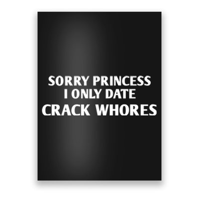 Sorry Princess I Only Date CrackWhores Funny Mem Poster