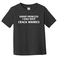 Sorry Princess I Only Date CrackWhores Funny Mem Toddler T-Shirt