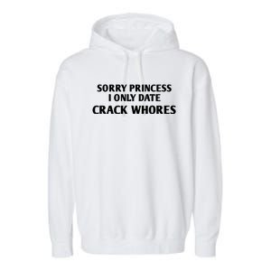 Sorry Princess I Only Date CrackWhores Funny Mem Garment-Dyed Fleece Hoodie