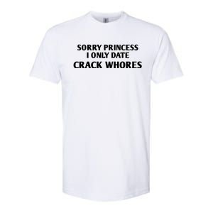 Sorry Princess I Only Date CrackWhores Funny Mem Softstyle CVC T-Shirt