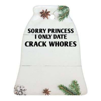 Sorry Princess I Only Date CrackWhores Funny Mem Ceramic Bell Ornament