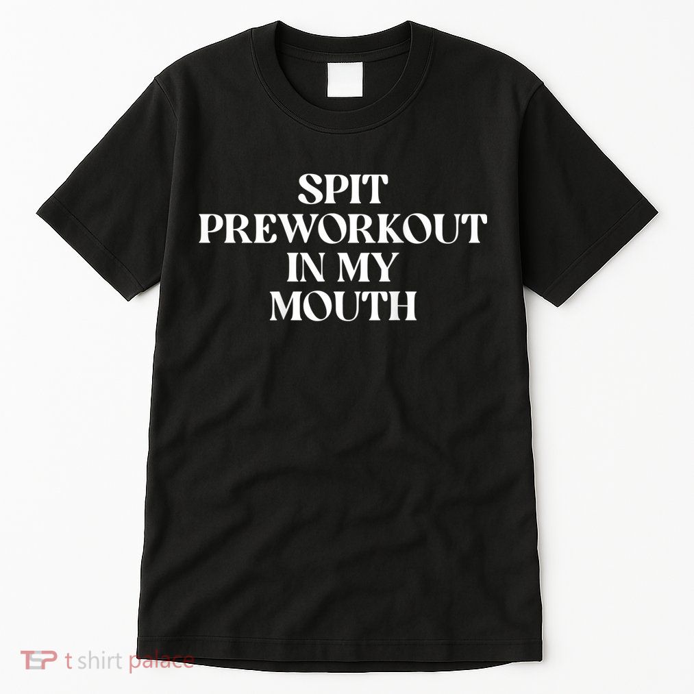 Spit Preworkout In My Mouth Funny Sarcastic Gym Tall T-Shirt