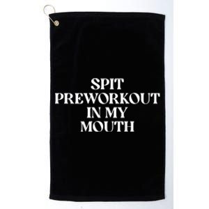 Spit Preworkout In My Mouth Funny Sarcastic Gym Platinum Collection Golf Towel