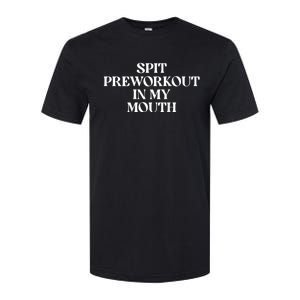 Spit Preworkout In My Mouth Funny Sarcastic Gym Softstyle CVC T-Shirt