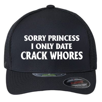 Sorry Princess I Only Date CrackWhores Flexfit Unipanel Trucker Cap
