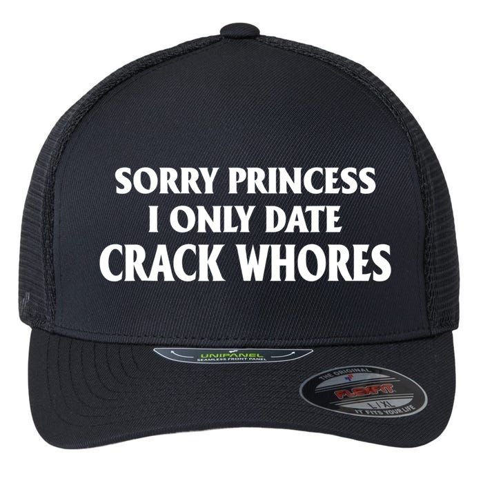 Sorry Princess I Only Date CrackWhores Flexfit Unipanel Trucker Cap