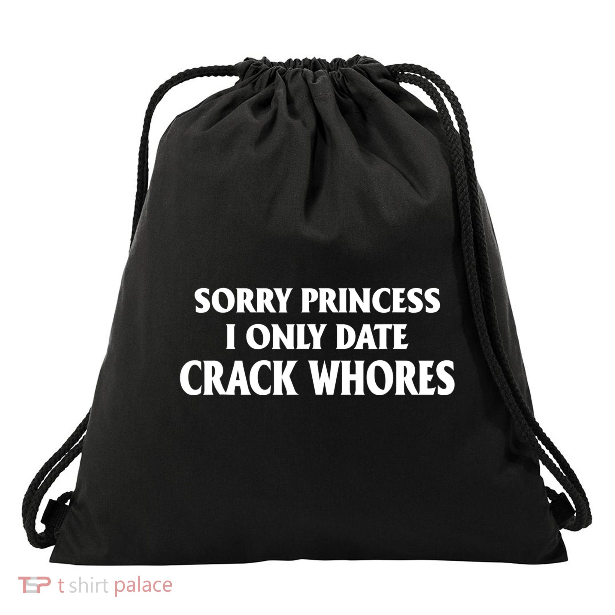 Sorry Princess I Only Date CrackWhores Drawstring Bag