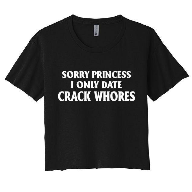 Sorry Princess I Only Date CrackWhores Crop Top