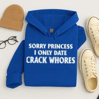 Sorry Princess I Only Date CrackWhores Hoodie