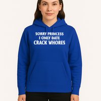 Sorry Princess I Only Date CrackWhores Hoodie