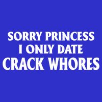 Sorry Princess I Only Date CrackWhores Button
