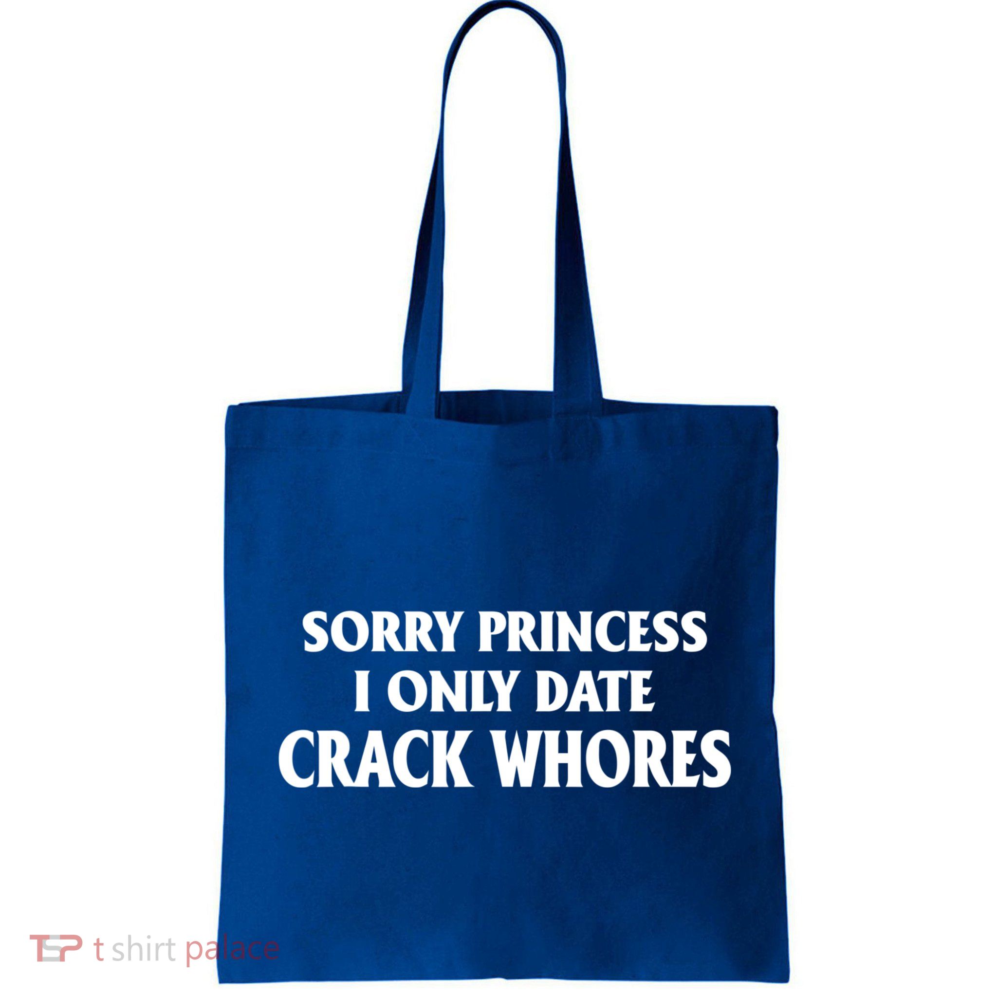 Sorry Princess I Only Date CrackWhores Bag