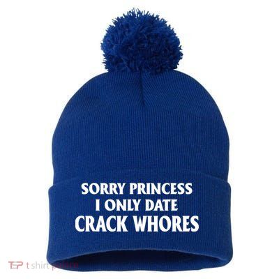 Sorry Princess I Only Date CrackWhores Pom Pom 12in Knit Beanie