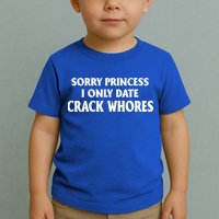 Sorry Princess I Only Date CrackWhores Toddler T-Shirt