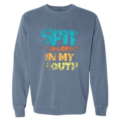 Spit preworkout in my mouth Garment-Dyed Sweatshirt