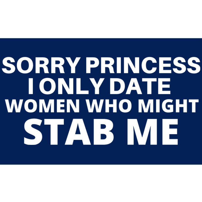 SORRY PRINCESS I ONLY DATE WOMEN WHO MIGHT STAB ME Bumper Sticker