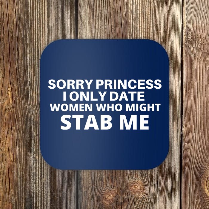 SORRY PRINCESS I ONLY DATE WOMEN WHO MIGHT STAB ME Coaster