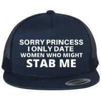 SORRY PRINCESS I ONLY DATE WOMEN WHO MIGHT STAB ME Flat Bill Trucker Hat