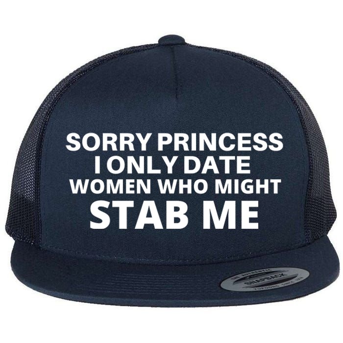 SORRY PRINCESS I ONLY DATE WOMEN WHO MIGHT STAB ME Flat Bill Trucker Hat