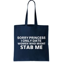 SORRY PRINCESS I ONLY DATE WOMEN WHO MIGHT STAB ME Tote Bag