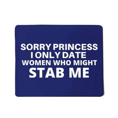 SORRY PRINCESS I ONLY DATE WOMEN WHO MIGHT STAB ME Mousepad