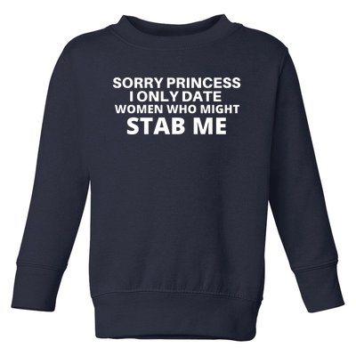 SORRY PRINCESS I ONLY DATE WOMEN WHO MIGHT STAB ME Toddler Sweatshirt