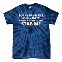 SORRY PRINCESS I ONLY DATE WOMEN WHO MIGHT STAB ME Tie-Dye T-Shirt