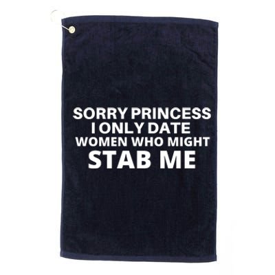 SORRY PRINCESS I ONLY DATE WOMEN WHO MIGHT STAB ME Platinum Collection Golf Towel